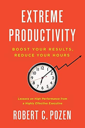 Extreme Productivity: Boost Your Results, Reduce Your Hours by Robert Pozen