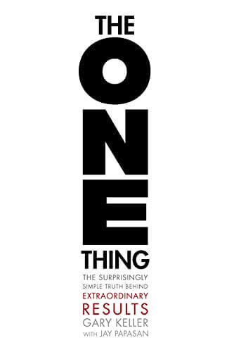 The ONE Thing: The Surprisingly Simple Truth Behind Extraordinary Results, by Gary Keller